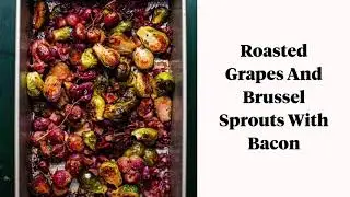 Roasted Brussel Sprouts and Grapes With Bacon