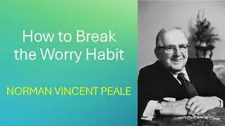 How to Break the Worry Habit - Dr Norman Vincent Peale