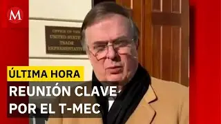 &Uacute;LTIMA HORA: Marcelo Ebrard y Greer se re&uacute;nen por el futuro del T-MEC