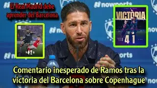 Ramos sorprende a todos con un comentario inesperado tras la victoria del Barcelona sobre Copenhague