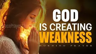   God Is Creating Weakness in Your Life for a Reason | Powerful Prayer for Strength | Morning Prayer