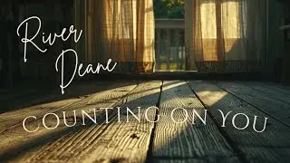 Counting On You -  @RiverDeane - A Song for the Grieving and Heartbroken and Searching for Healing