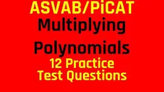 Multiplying Polynomials: 12 Practice Test Questions for the ASVAB and PiCAT | Algebra Review
