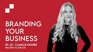 Ep. 65 - Branding Your Business w/ Camille Moore | Broker's Playbook