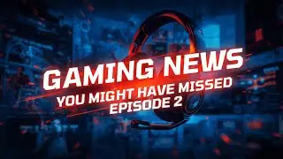 Big Gaming News You Might&rsquo;ve Missed | Twitch VOD &ndash; Episode 2