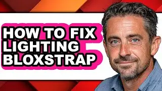 How to Fix Lighting Bloxstrap - Easy Guide