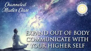 Expand Out of Body to Communicate with Your Higher Self