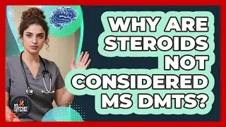 Why Are Steroids Not Considered MS DMTs?
