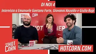 DI NOI 4 | Intervista a Emanuele Gaetano Forte, Giovanni Anzaldo e Giulia Rupi | HOT CORN