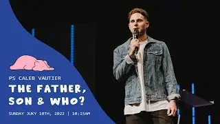 The Father, Son & Who? - Caleb Vautier