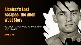 Allen West The Alcatraz Prisoner Who Missed His Only Chance : the Alcatraz Escape Mystery
