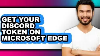 How to Get Your Discord Token on Microsoft Edge - Easy Guide