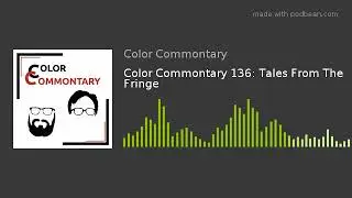 Color Commontary 136: Tales From The Fringe