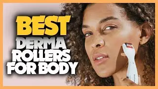 12 Best Derma Roller 2022 You Can Buy for Body