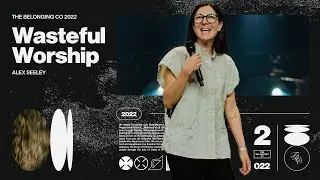 Wasteful Worship // Alex Seeley | The Belonging Co TV