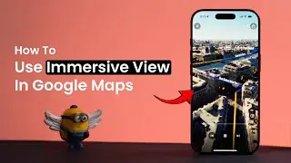 How To Use Immersive View In Google Maps?