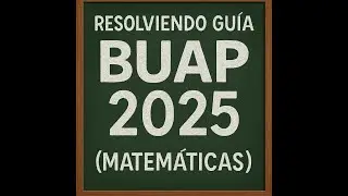 Resolviendo Guía BUAP 2025 (matemáticas) Parte 1