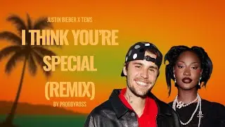 I Think You&rsquo;re Special &ndash; Justin Bieber x Tems (Afrobeats Remix by PRODBYROSS)