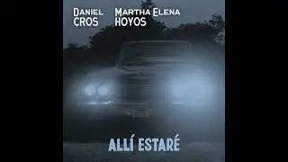 All&iacute; Estar&eacute; | Daniel Cros Feat. Martha Elena Hoyos