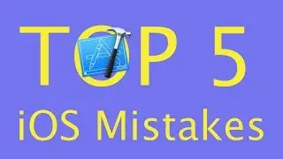 The Top 5 Mistakes iOS Developers Make