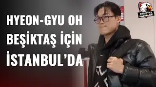 SON DAKİKA | Beşiktaş'ın Yeni Transferi Hyeon-Gyu Oh, İstanbul'a Geldi