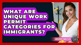 What Are Unique Work Permit Categories For Immigrants? - Immigrant Family Life