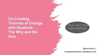 Evaluation Collective Event: Co-Creating Theories of Change with Students - The Why and the How