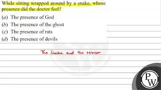 While sitting wrapped around by a snake, whose presence did the doc...
