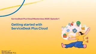 E1: Getting started with ServiceDesk Plus Cloud - Masterclass 2025