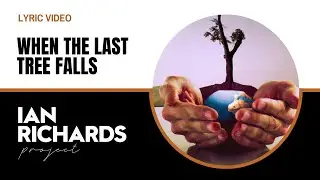 When the Last Tree Falls - Lyric Video by Ian Richards Project