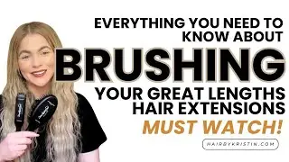 EVERYTHING YOU NEED TO KNOW ABOUT BRUSHING YOUR GREAT LENGTHS HAIR EXTENSIONS &MORE [ TUTORIAL ]