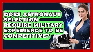 Does Astronaut Selection Require Military Experience to Be Competitive? | All About Astronauts News