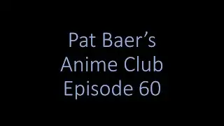 Pat Baer's Anime Club ep 60: Anime News 2021