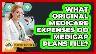 What Original Medicare Expenses Do Medigap Plans Fill?
