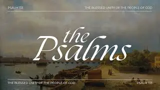 Psalm 133 - The Blessed Unity Of The People Of God - Greg Cook