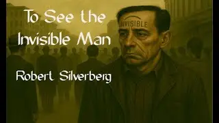 To See the Invisible Man - Robert Silverberg
