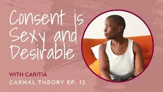Consent is Sexy and Desirable // Caritia on Carnal Theory