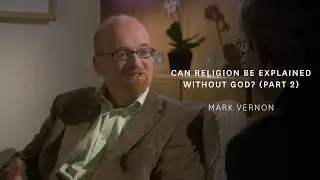 Mark Vernon - Can Religion Be Explained Without God? (Part 2)