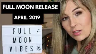 Full Moon Release- April 2019