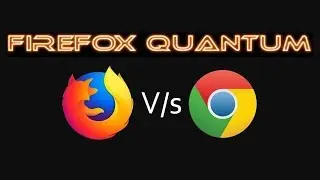 Firefox Quantum vs Google Chrome