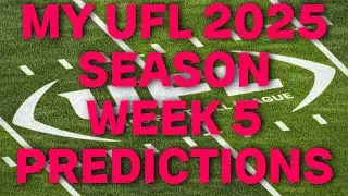 My UFL 2025 Season Week 5 Predictions