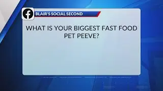 Blair's Social Second: What is your biggest fast food pet peeve?