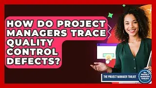 How Do Project Managers Trace Quality Control Defects? - The Project Manager Toolkit