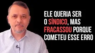 Ele QUERIA SER SÍNDICO, MAS FRACASSOU porque cometeu esse erro | Erros na eleição de síndicos