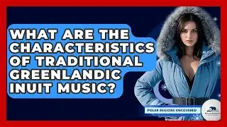 What Are The Characteristics Of Traditional Greenlandic Inuit Music? - Polar Regions Uncovered