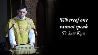 Whereof one cannot speak (Fr Sam Korn)