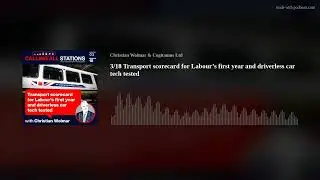 3/18 Transport scorecard for Labour&rsquo;s first year and driverless car tech tested
