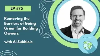 #75 - Removing the Barriers of  Going Green for Building Owners w/ Al Subbloie