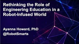 Ayanna Howard: Rethinking the Role of Engineering Education in a Robot-Infused World (Keynote)