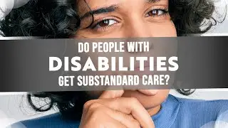 Do People With Disabilities Get Substandard Medical Care? SSD Attorney Tells All